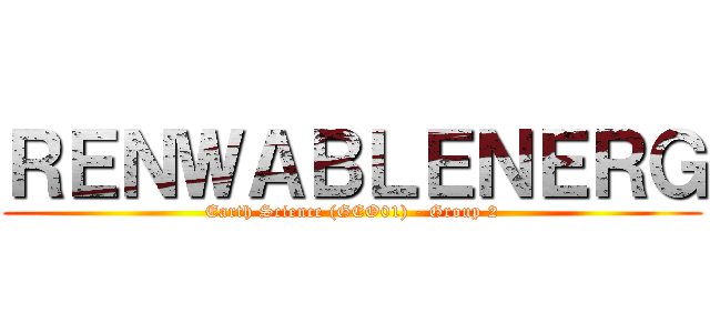 ＲＥＮＷＡＢＬＥＮＥＲＧ (Earth Science (GEO01) - Group 2)