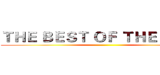ＴＨＥ ＢＥＳＴ ＯＦ ＴＨＥ ＢＥＳＴ ()