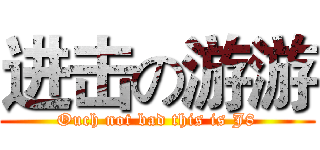 进击の游游 (Ouch not bad this is J8)