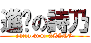 進擊の詩乃 (shingeki no SHINO)