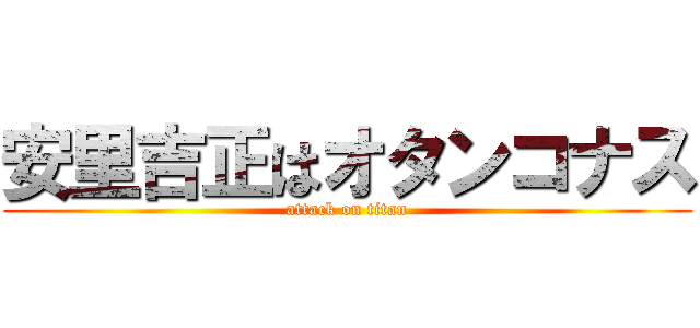 安里吉正はオタンコナス (attack on titan)