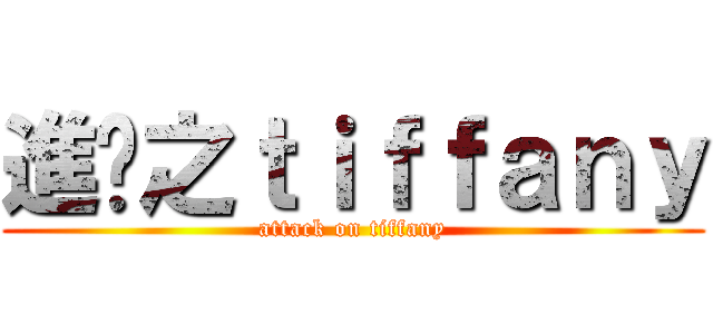 進擊之ｔｉｆｆａｎｙ (attack on tiffany)