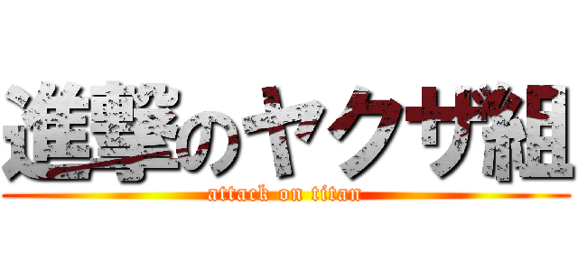 進撃のヤクザ組 (attack on titan)
