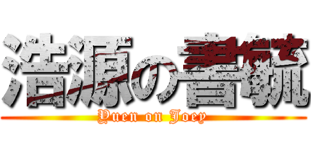 浩源の書毓 (Yuen on Joey)