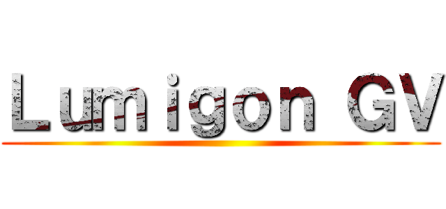 Ｌｕｍｉｇｏｎ ＧＶ ()