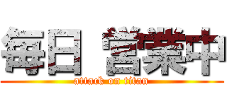 毎日 営業中 (attack on titan)