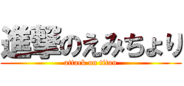 進撃のえみちょり (attack on titan)