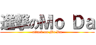 進撃のＭｏ Ｄａ (attack on Mo Da)