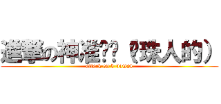 進撃の神准猎鹰（弹珠人的） (attack on b-daman)
