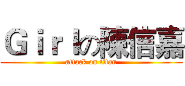 Ｇｉｒｌの陳信嘉 (attack on titan)