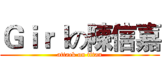 Ｇｉｒｌの陳信嘉 (attack on titan)