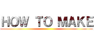 ＨＯＷ ＴＯ ＭＡＫＥ ()
