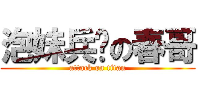泡妹兵长の春哥 (attack on titan)