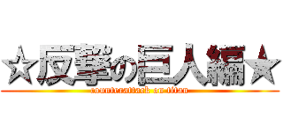 ☆反撃の巨人編★ (counterattack on titan)