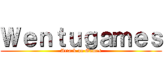 Ｗｅｎｔｕｇａｍｅｓ (Attack on Games)