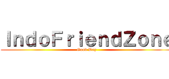 ＩｎｄｏＦｒｉｅｎｄＺｏｎｅ (Good Day)