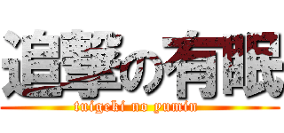 追撃の有眠 (tuigeki no yumin )