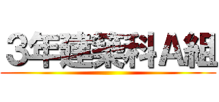 ３年建築科Ａ組 ()