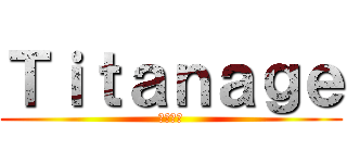 Ｔｉｔａｎａｇｅ (サポート)