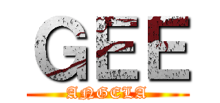 ＧＥＥ (ANGELA)