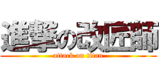 進撃の改匠師 (attack on titan)