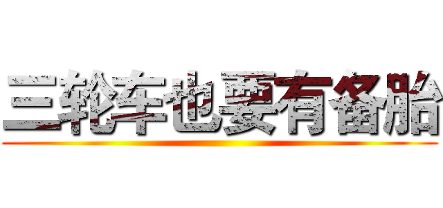 三轮车也要有备胎 ()