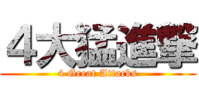 ４大猛進撃 (4 Great Attacks)
