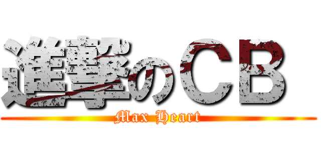 進撃のＣＢ  (Max Heart)