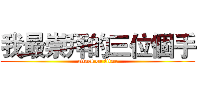 我最崇拜的三位個手 (attack on titan)