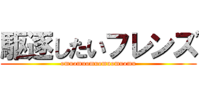 駆逐したいフレンズ (omuomuomuomuomuomu)