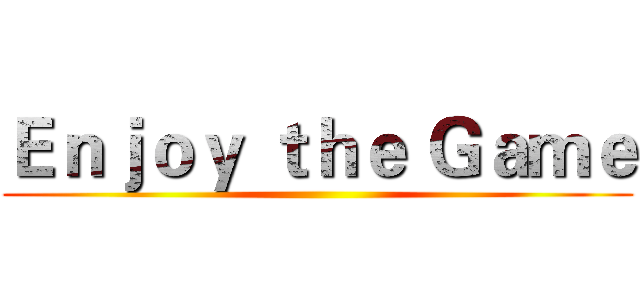 Ｅｎｊｏｙ ｔｈｅ Ｇａｍｅ ()