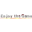 Ｅｎｊｏｙ ｔｈｅ Ｇａｍｅ ()