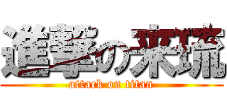 進撃の来琉 (attack on titan)
