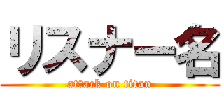 リスナー名 (attack on titan)