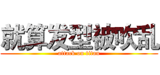 就算发型被吹乱 (attack on titan)