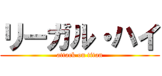 リーガル・ハイ (attack on titan)
