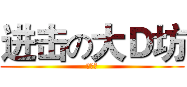 进击の大Ｄ坊 (爱改图)
