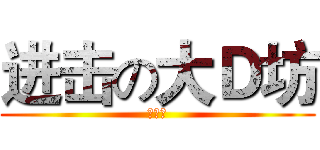 进击の大Ｄ坊 (爱改图)
