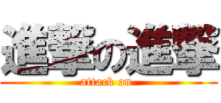 進撃の進撃 (attack on )