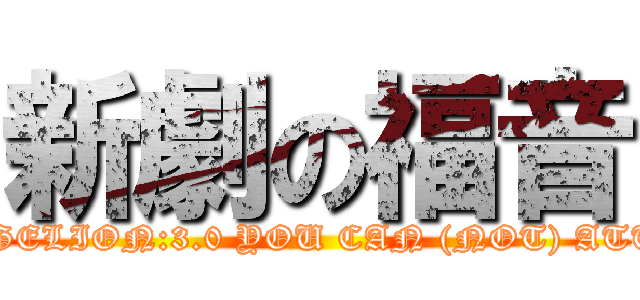 新劇の福音 (EVANGELION:3.0 YOU CAN (NOT) ATTACK.)