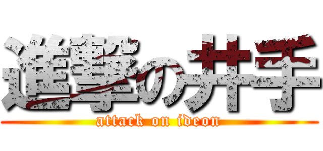 進撃の井手 (attack on ideon)