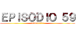 ＥＰＩＳＯＤＩＯ ５９ (animediafire)