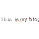 Ｔｈｉｓ ｉｓ ｍｙ ｂｌｏｇ (Blah Blah Blah)