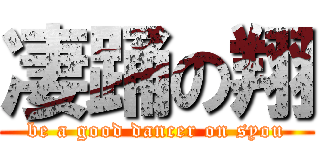 凄踊の翔 (be a good dancer on syou)