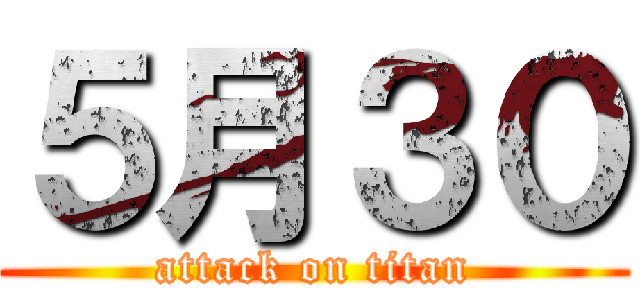 ５月３０ (attack on titan)