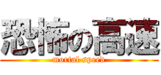 恐怖の高速 (mortal speed)