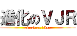 進化のＶＪＲ (attack on titan)