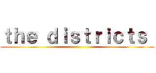ｔｈｅ ｄｉｓｔｒｉｃｔｓ  ()