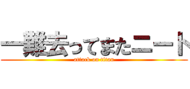 一難去ってまたニート (attack on titan)