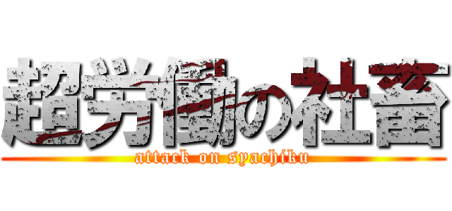 超労働の社畜 (attack on syachiku)